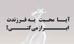 آیا محبت کلامی به فرزندت ابراز میکنی؟